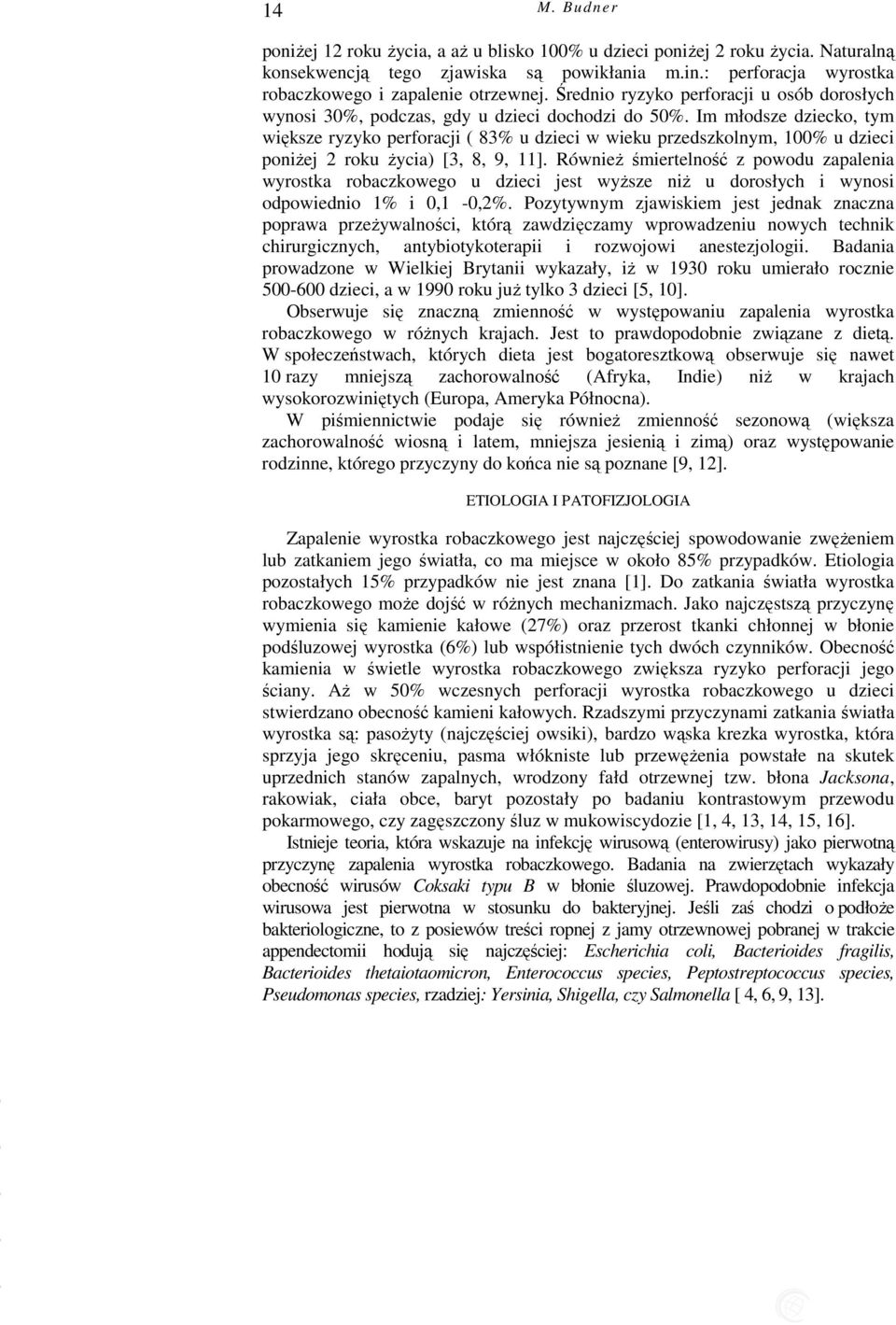 Im młodsze dziecko, tym większe ryzyko perforacji ( 83% u dzieci w wieku przedszkolnym, 100% u dzieci poniŝej 2 roku Ŝycia) [3, 8, 9, 11].