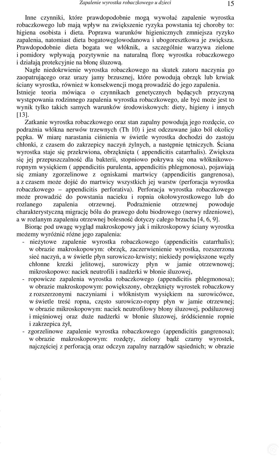 Prawdopodobnie dieta bogata we włóknik, a szczególnie warzywa zielone i pomidory wpływają pozytywnie na naturalną florę wyrostka robaczkowego i działają protekcyjnie na błonę śluzową.