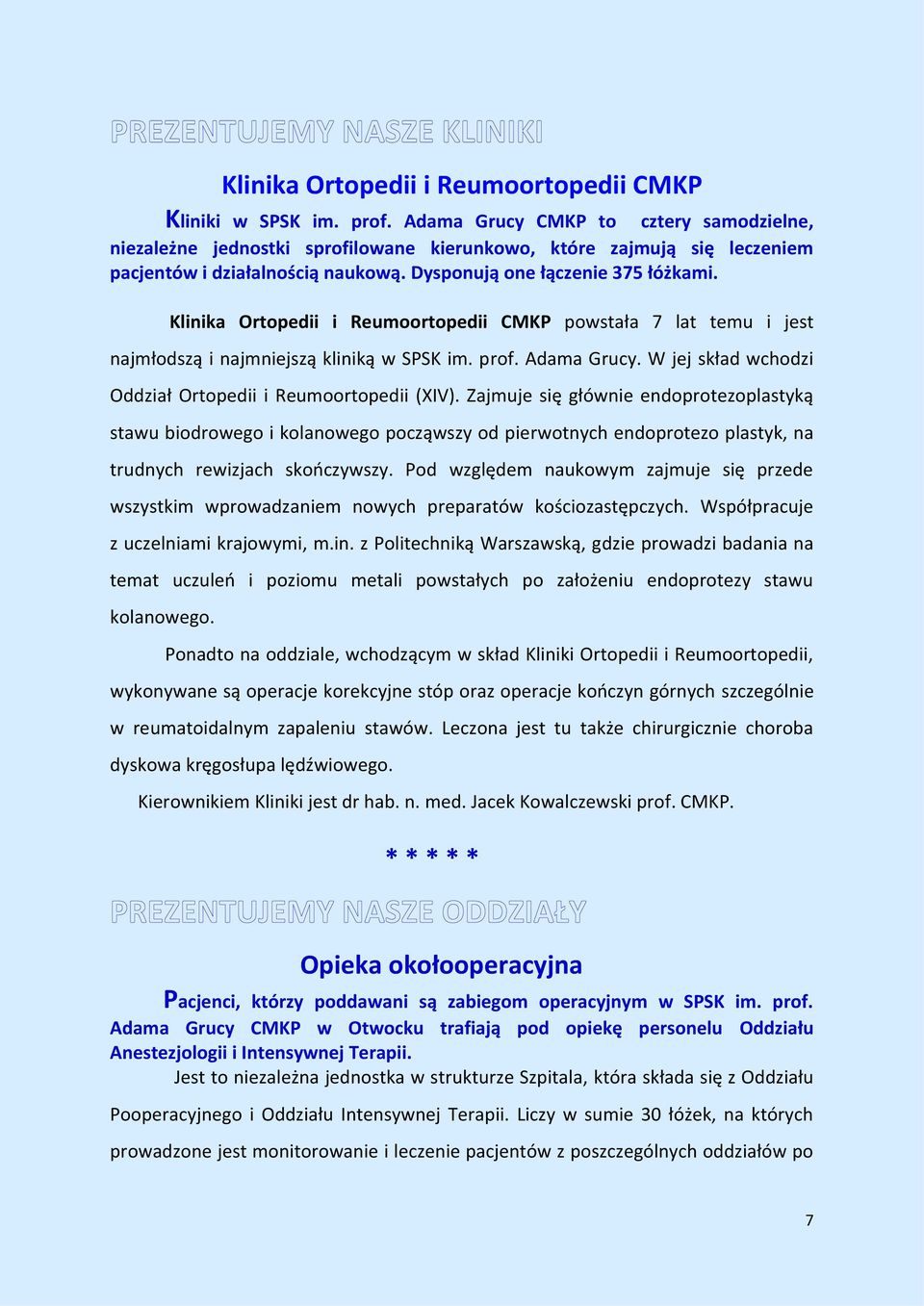 Klinika Ortopedii i Reumoortopedii CMKP powstała 7 lat temu i jest najmłodszą i najmniejszą kliniką w SPSK im. prof. Adama Grucy. W jej skład wchodzi Oddział Ortopedii i Reumoortopedii (XIV).