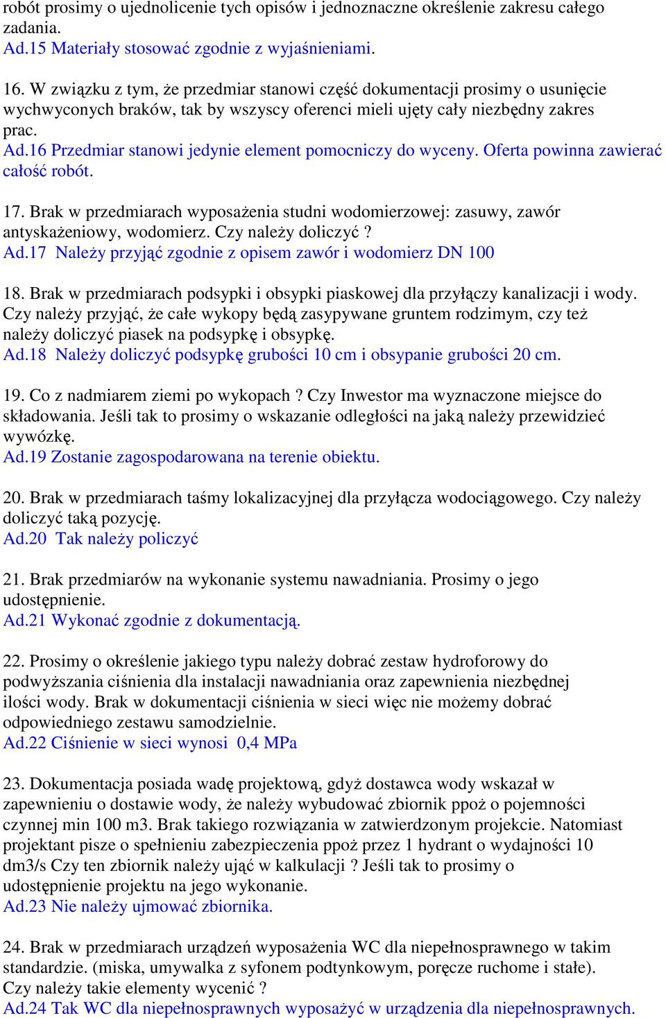 16 Przedmiar stanowi jedynie element pomocniczy do wyceny. Oferta powinna zawierać całość robót. 17. Brak w przedmiarach wyposaŝenia studni wodomierzowej: zasuwy, zawór antyskaŝeniowy, wodomierz.