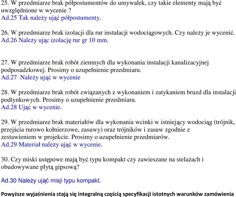 W przedmiarze brak robót ziemnych dla wykonania instalacji kanalizacyjnej podposadzkowej. Prosimy o uzupełnienie przedmiaru. Ad.27 NaleŜy ująć w wycenie 28.