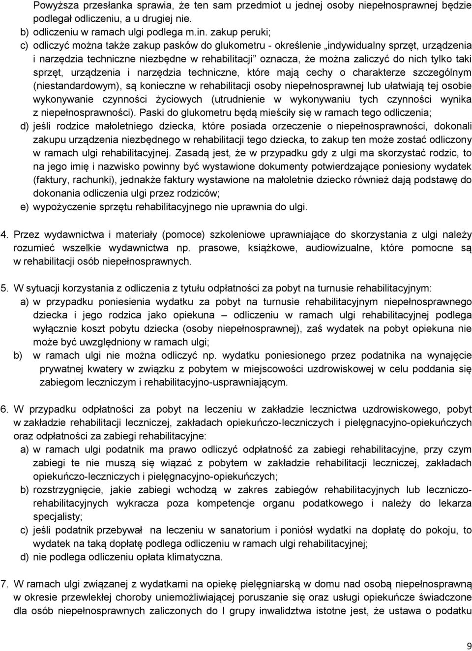 taki sprzęt, urządzenia i narzędzia techniczne, które mają cechy o charakterze szczególnym (niestandardowym), są konieczne w rehabilitacji osoby niepełnosprawnej lub ułatwiają tej osobie wykonywanie