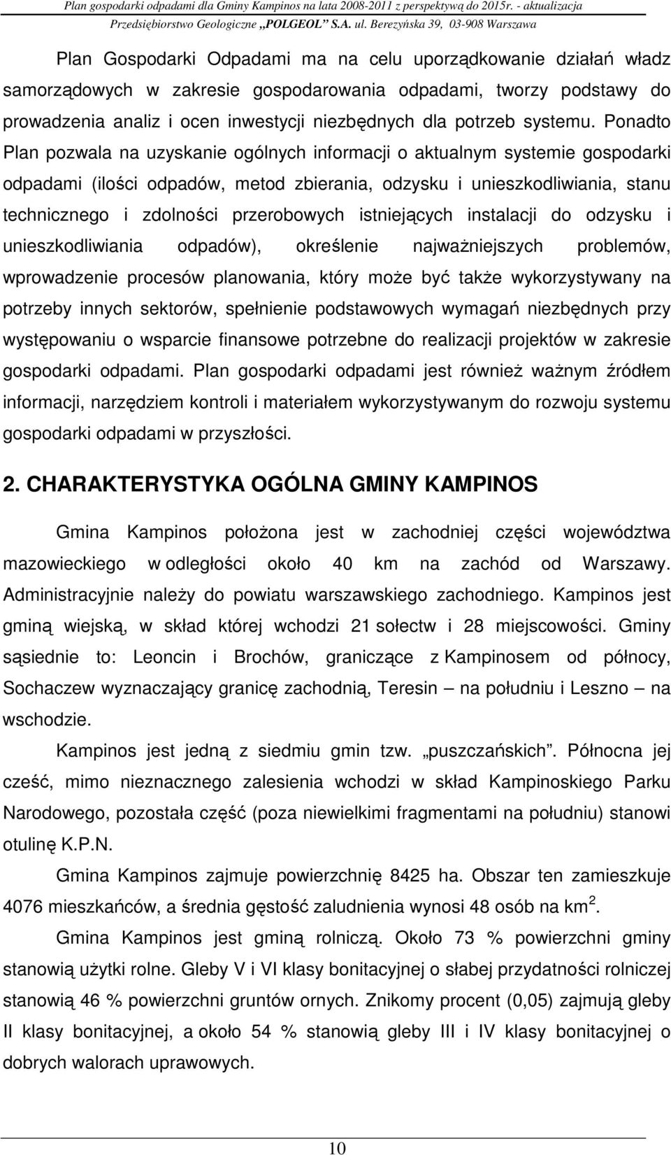Ponadto Plan pozwala na uzyskanie ogólnych informacji o aktualnym systemie gospodarki odpadami (ilości odpadów, metod zbierania, odzysku i unieszkodliwiania, stanu technicznego i zdolności