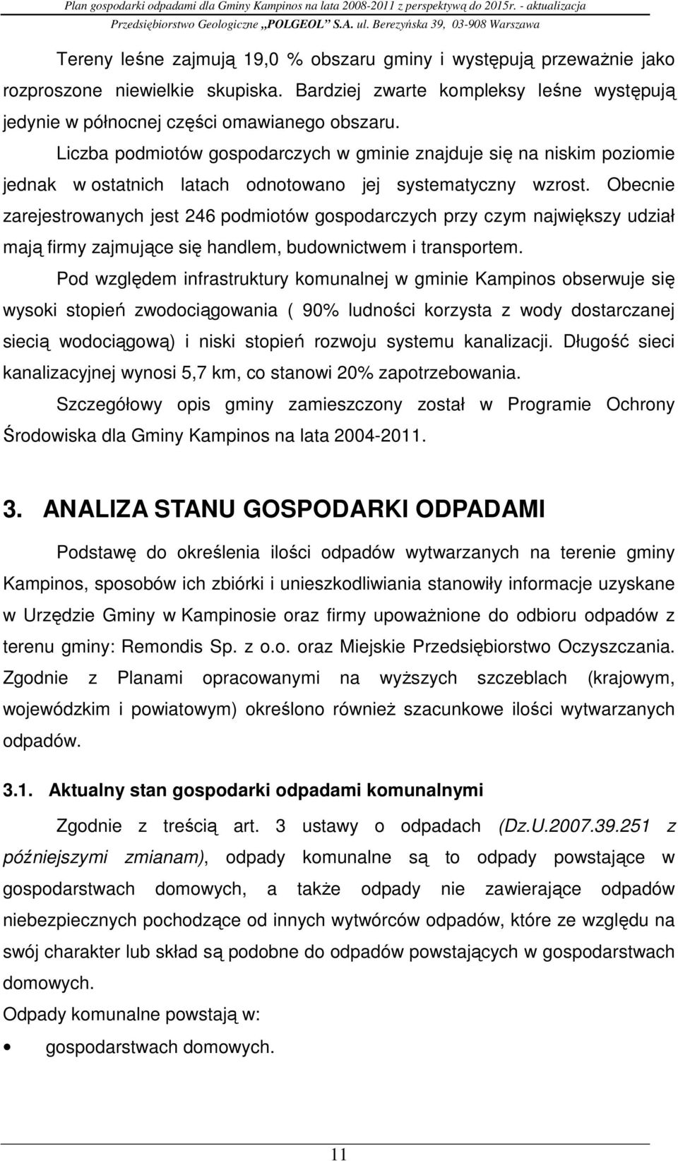 Obecnie zarejestrowanych jest 246 podmiotów gospodarczych przy czym największy udział mają firmy zajmujące się handlem, budownictwem i transportem.