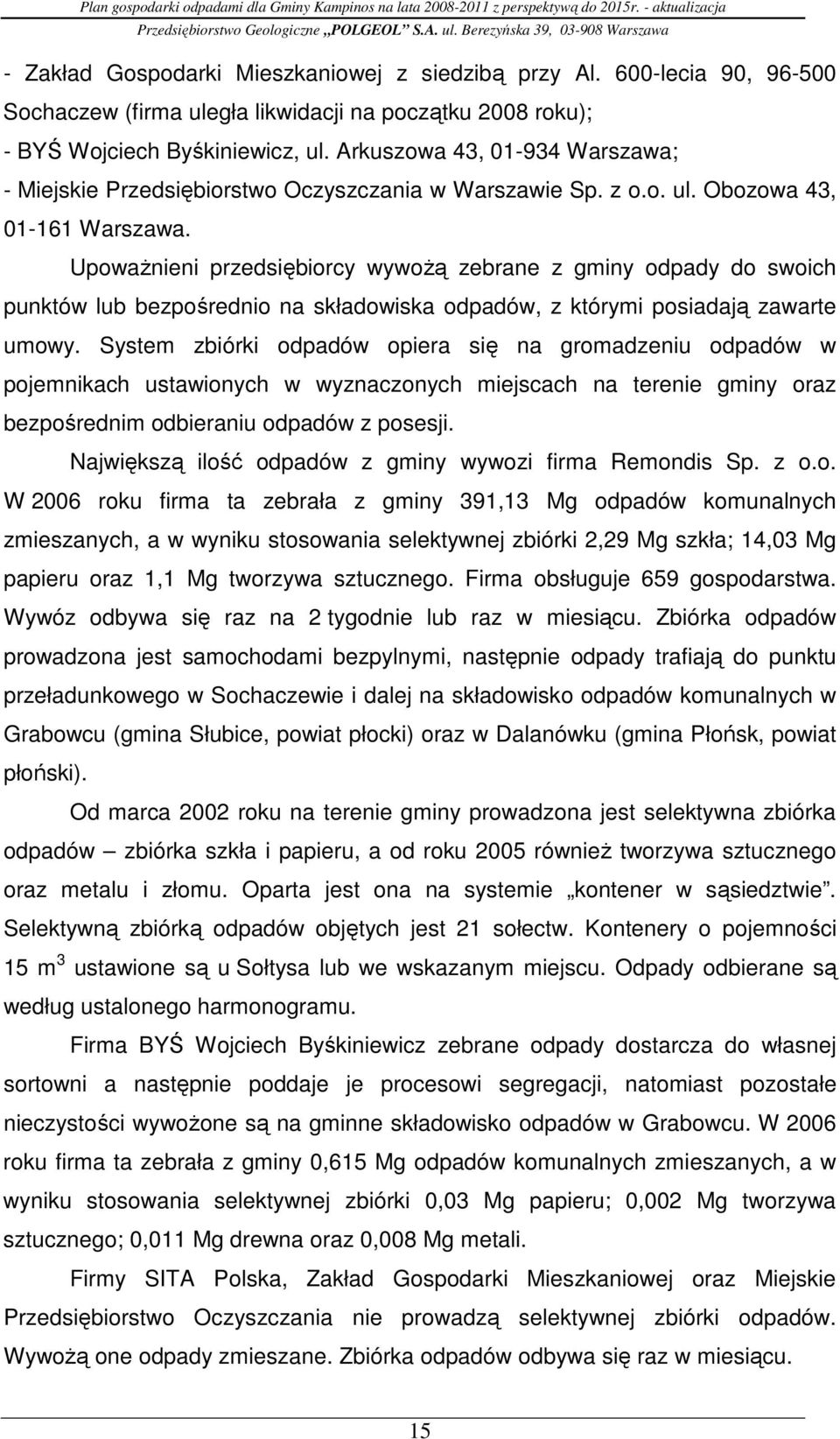 UpowaŜnieni przedsiębiorcy wywoŝą zebrane z gminy odpady do swoich punktów lub bezpośrednio na składowiska odpadów, z którymi posiadają zawarte umowy.
