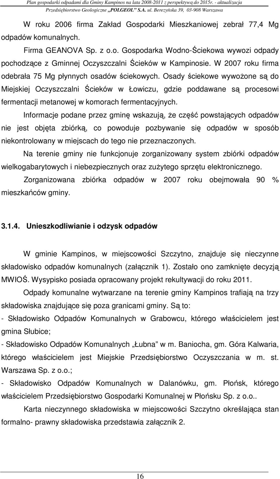 Osady ściekowe wywoŝone są do Miejskiej Oczyszczalni Ścieków w Łowiczu, gdzie poddawane są procesowi fermentacji metanowej w komorach fermentacyjnych.