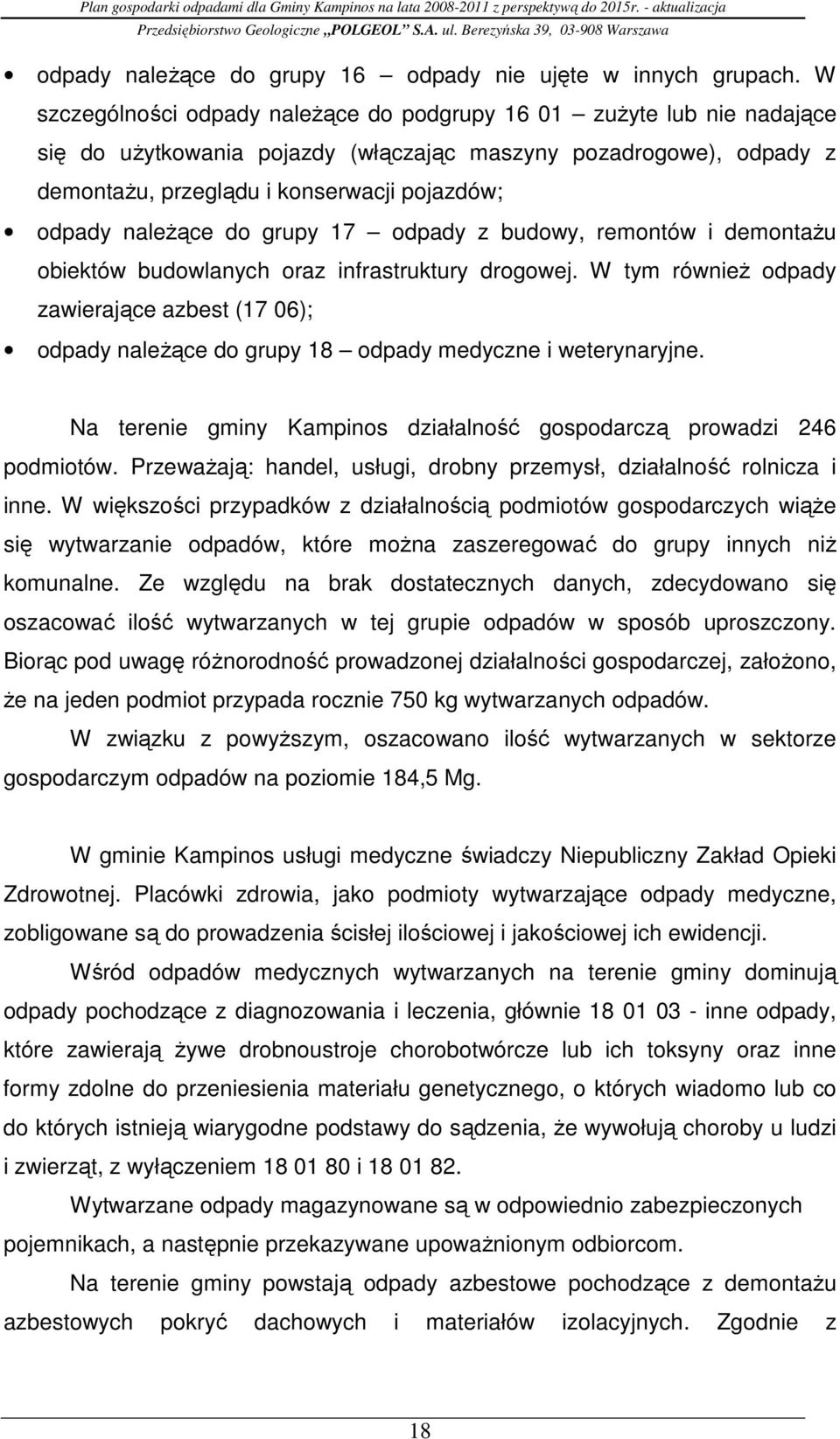 naleŝące do grupy 17 odpady z budowy, remontów i demontaŝu obiektów budowlanych oraz infrastruktury drogowej.