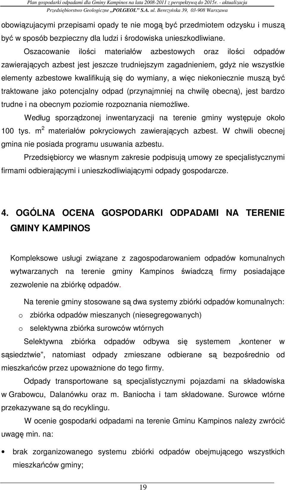 niekoniecznie muszą być traktowane jako potencjalny odpad (przynajmniej na chwilę obecną), jest bardzo trudne i na obecnym poziomie rozpoznania niemoŝliwe.