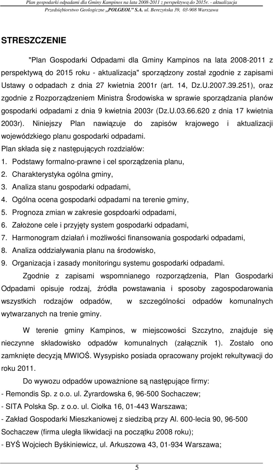 Niniejszy Plan nawiązuje do zapisów krajowego i aktualizacji wojewódzkiego planu gospodarki odpadami. Plan składa się z następujących rozdziałów: 1.