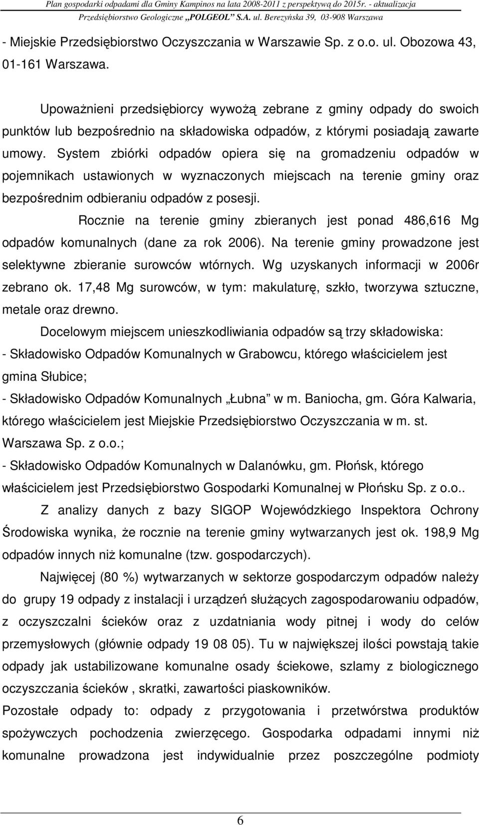 System zbiórki odpadów opiera się na gromadzeniu odpadów w pojemnikach ustawionych w wyznaczonych miejscach na terenie gminy oraz bezpośrednim odbieraniu odpadów z posesji.