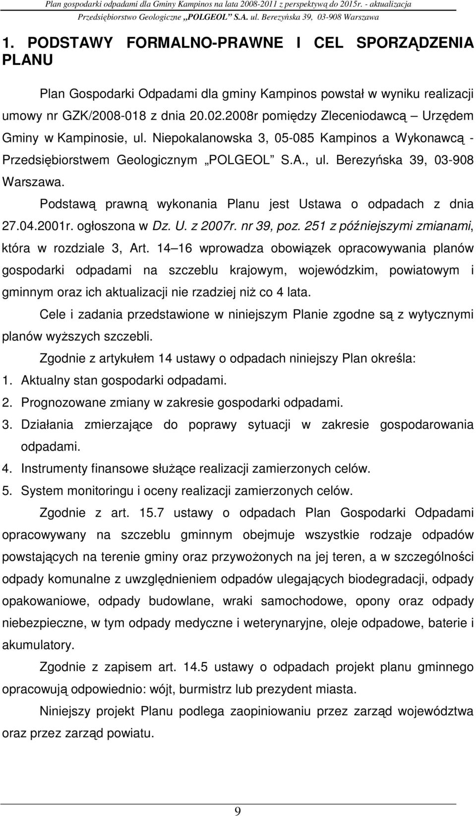 Podstawą prawną wykonania Planu jest Ustawa o odpadach z dnia 27.04.2001r. ogłoszona w Dz. U. z 2007r. nr 39, poz. 251 z późniejszymi zmianami, która w rozdziale 3, Art.