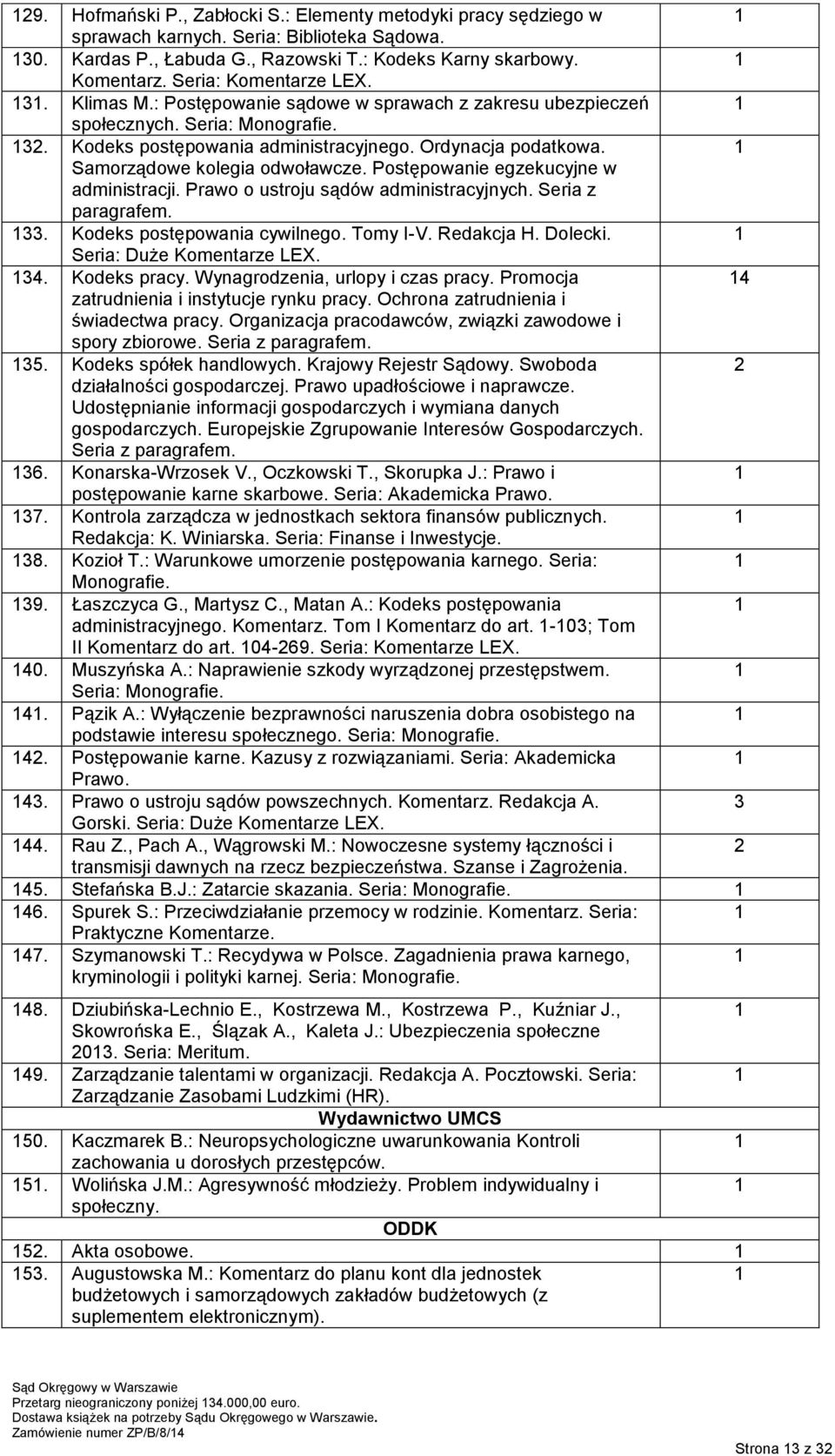Samorządowe kolegia odwoławcze. Postępowanie egzekucyjne w administracji. Prawo o ustroju sądów administracyjnych. Seria z paragrafem. 33. Kodeks postępowania cywilnego. Tomy I-V. Redakcja H. Dolecki.