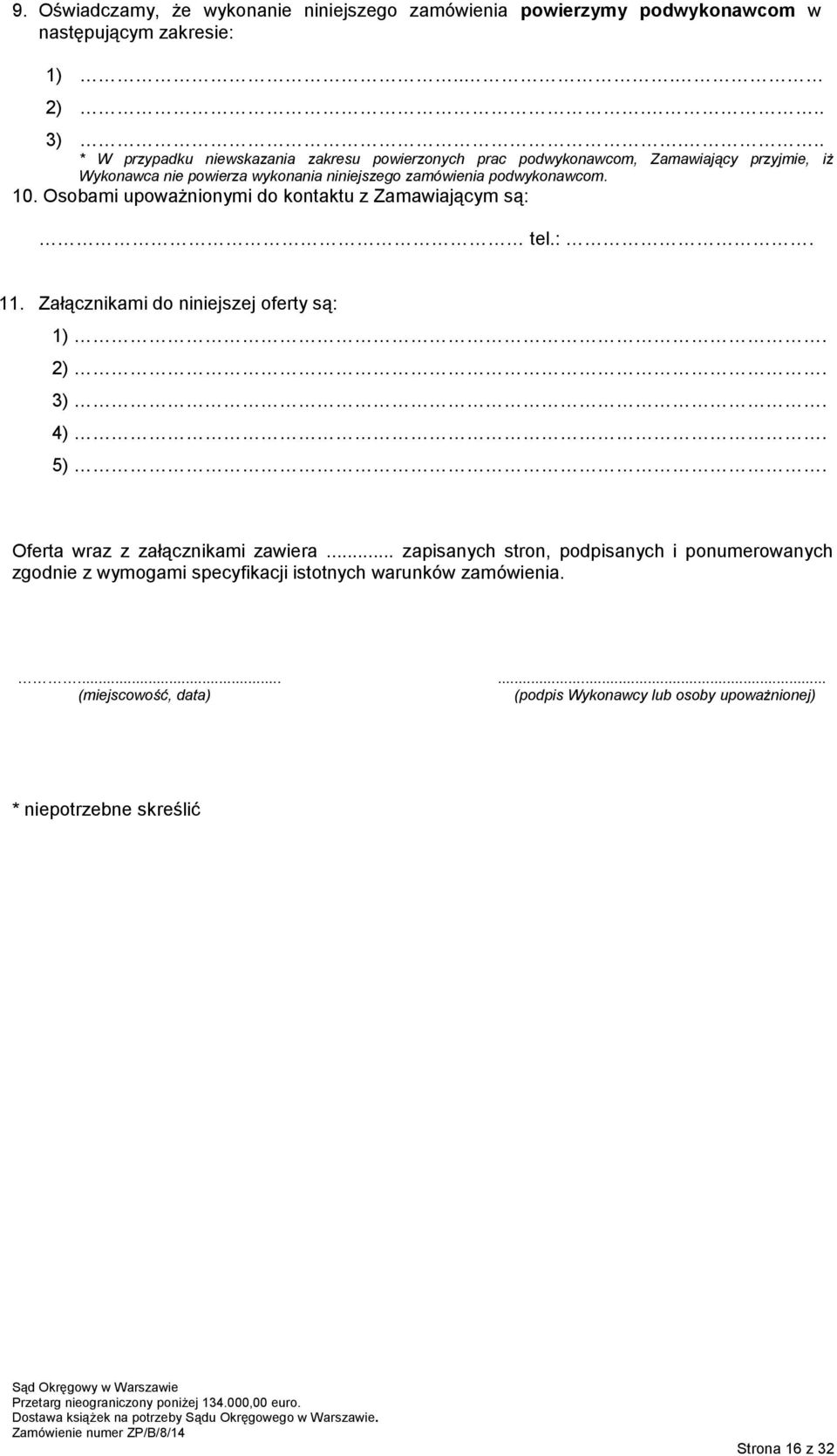 Osobami upoważnionymi do kontaktu z Zamawiającym są: tel.:.. Załącznikami do niniejszej oferty są: ). ). 3). 4). 5). Oferta wraz z załącznikami zawiera.