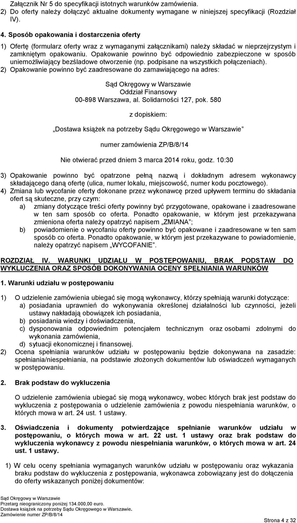 Opakowanie powinno być odpowiednio zabezpieczone w sposób uniemożliwiający bezśladowe otworzenie (np. podpisane na wszystkich połączeniach).