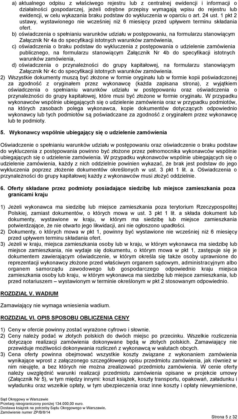 b) oświadczenia o spełnianiu warunków udziału w postępowaniu, na formularzu stanowiącym Załącznik Nr 4a do specyfikacji istotnych warunków zamówienia, c) oświadczenia o braku podstaw do wykluczenia z