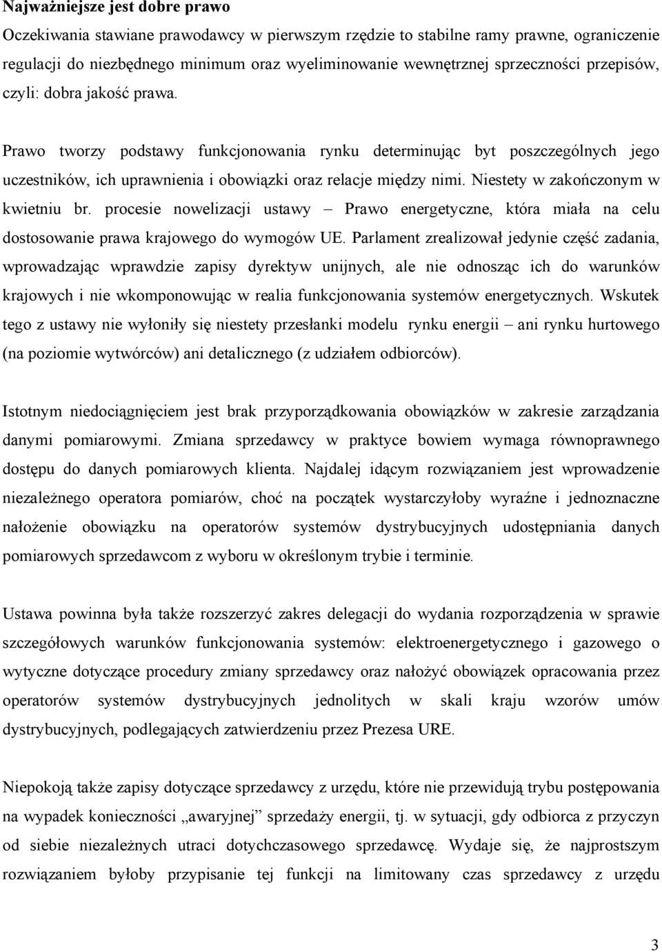 Niestety w zakończonym w kwietniu br. procesie nowelizacji ustawy Prawo energetyczne, która miała na celu dostosowanie prawa krajowego do wymogów UE.