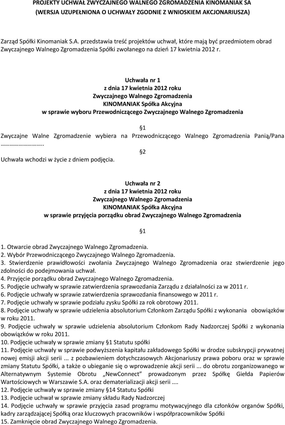 Otwarcie obrad. 2. Wybór Przewodniczącego. 3. Stwierdzenie prawidłowości zwołania oraz stwierdzenie jego zdolności do podejmowania uchwał. 4. Przyjęcie porządku obrad. 5.