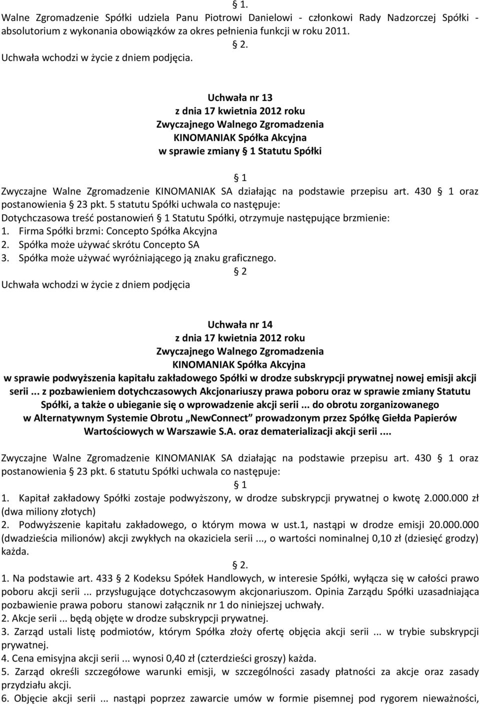 Firma Spółki brzmi: Concepto Spółka Akcyjna 2. Spółka może używać skrótu Concepto SA 3. Spółka może używać wyróżniającego ją znaku graficznego.