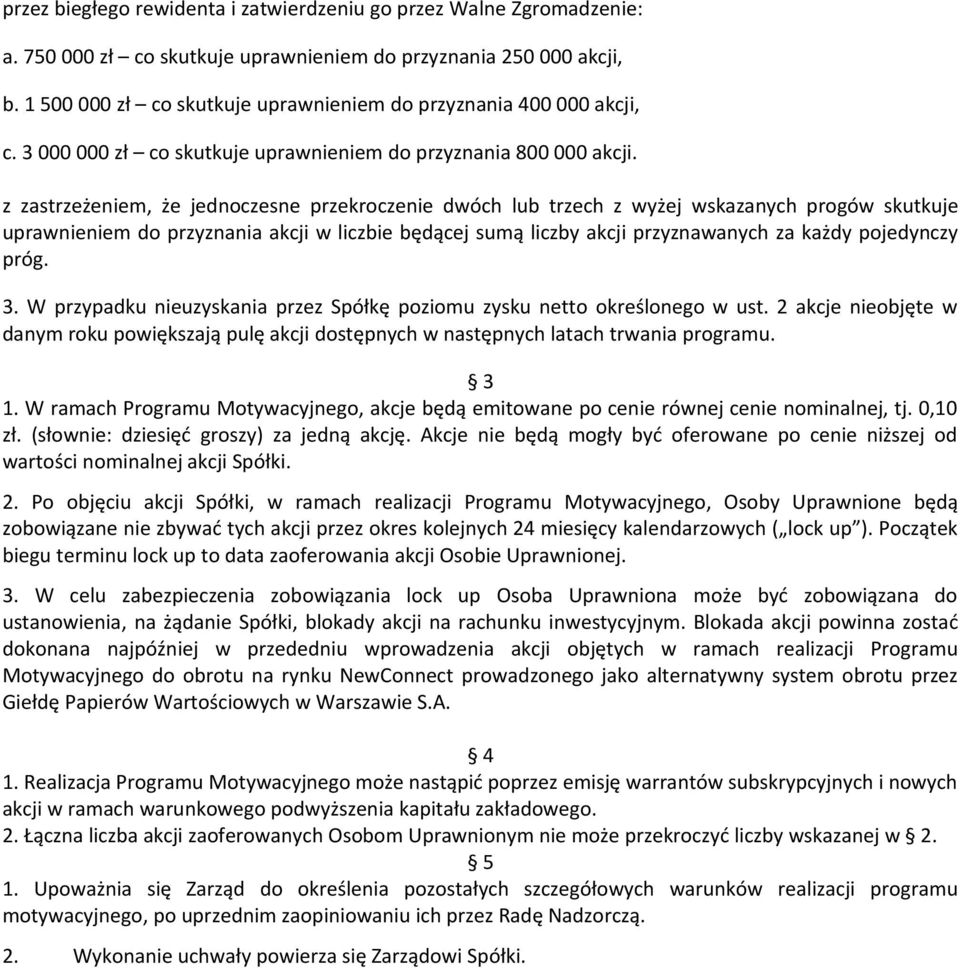 z zastrzeżeniem, że jednoczesne przekroczenie dwóch lub trzech z wyżej wskazanych progów skutkuje uprawnieniem do przyznania akcji w liczbie będącej sumą liczby akcji przyznawanych za każdy