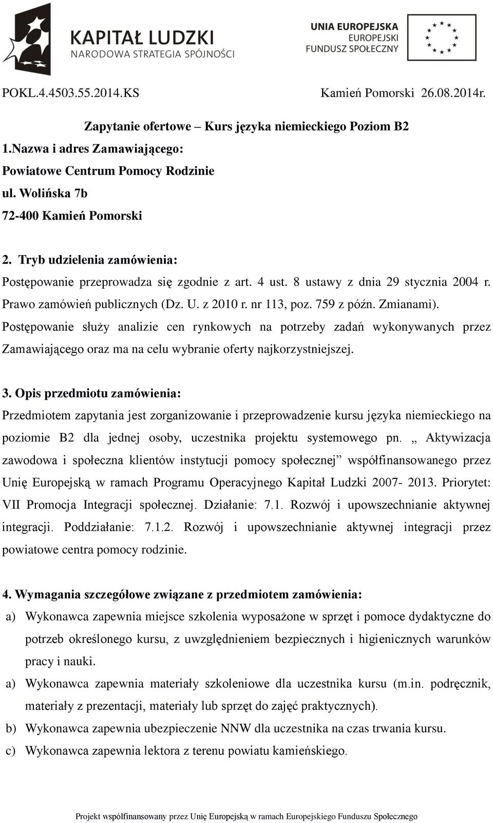 nr 113, poz. 759 z późn. Zmianami). Postępowanie służy analizie cen rynkowych na potrzeby zadań wykonywanych przez Zamawiającego oraz ma na celu wybranie oferty najkorzystniejszej. 3.