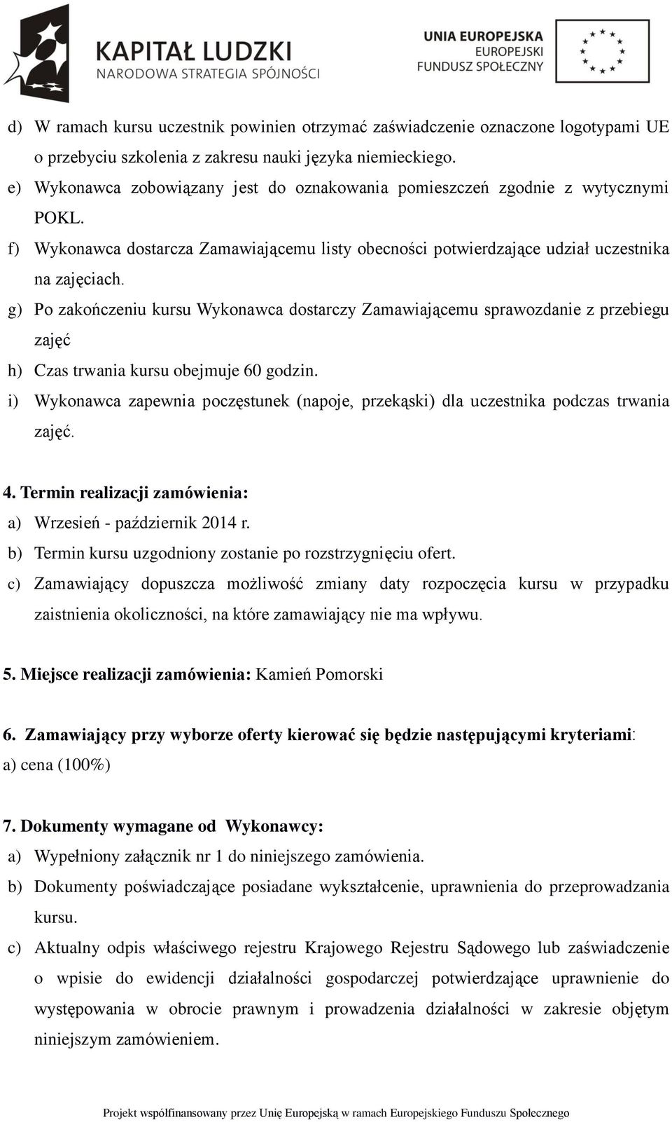 g) Po zakończeniu kursu Wykonawca dostarczy Zamawiającemu sprawozdanie z przebiegu zajęć h) Czas trwania kursu obejmuje 60 godzin.