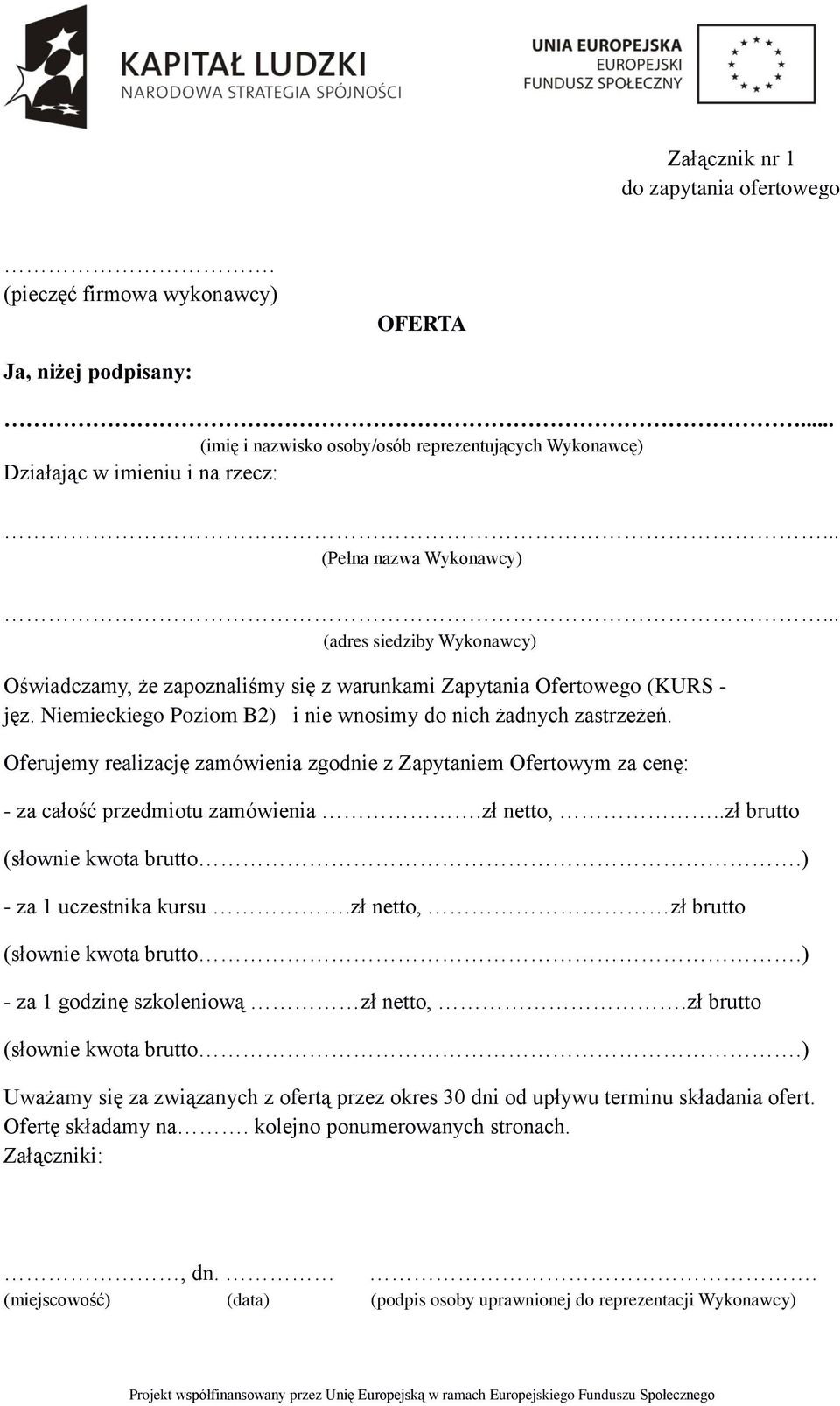 Niemieckiego Poziom B2) i nie wnosimy do nich żadnych zastrzeżeń. Oferujemy realizację zamówienia zgodnie z Zapytaniem Ofertowym za cenę: - za całość przedmiotu zamówienia.zł netto,.