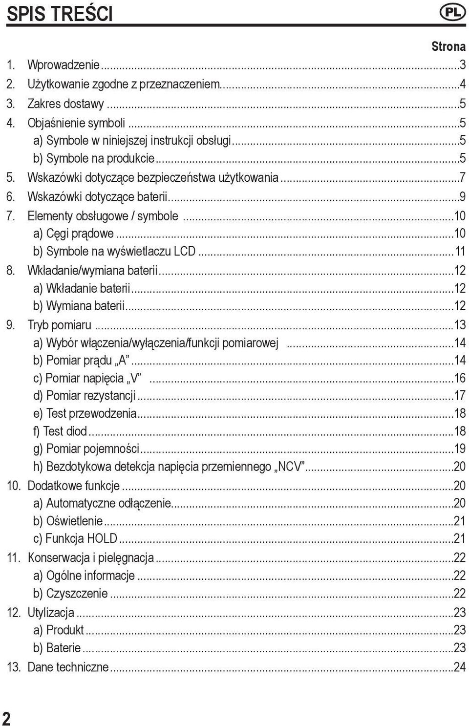 symbole na wyświetlaczu LCD...11 8. Wkładanie/wymiana baterii...12 a).wkładanie baterii...12 b).wymiana baterii...12 9. Tryb pomiaru...13 a).wybór włączenia/wyłączenia/funkcji pomiarowej...14 b).
