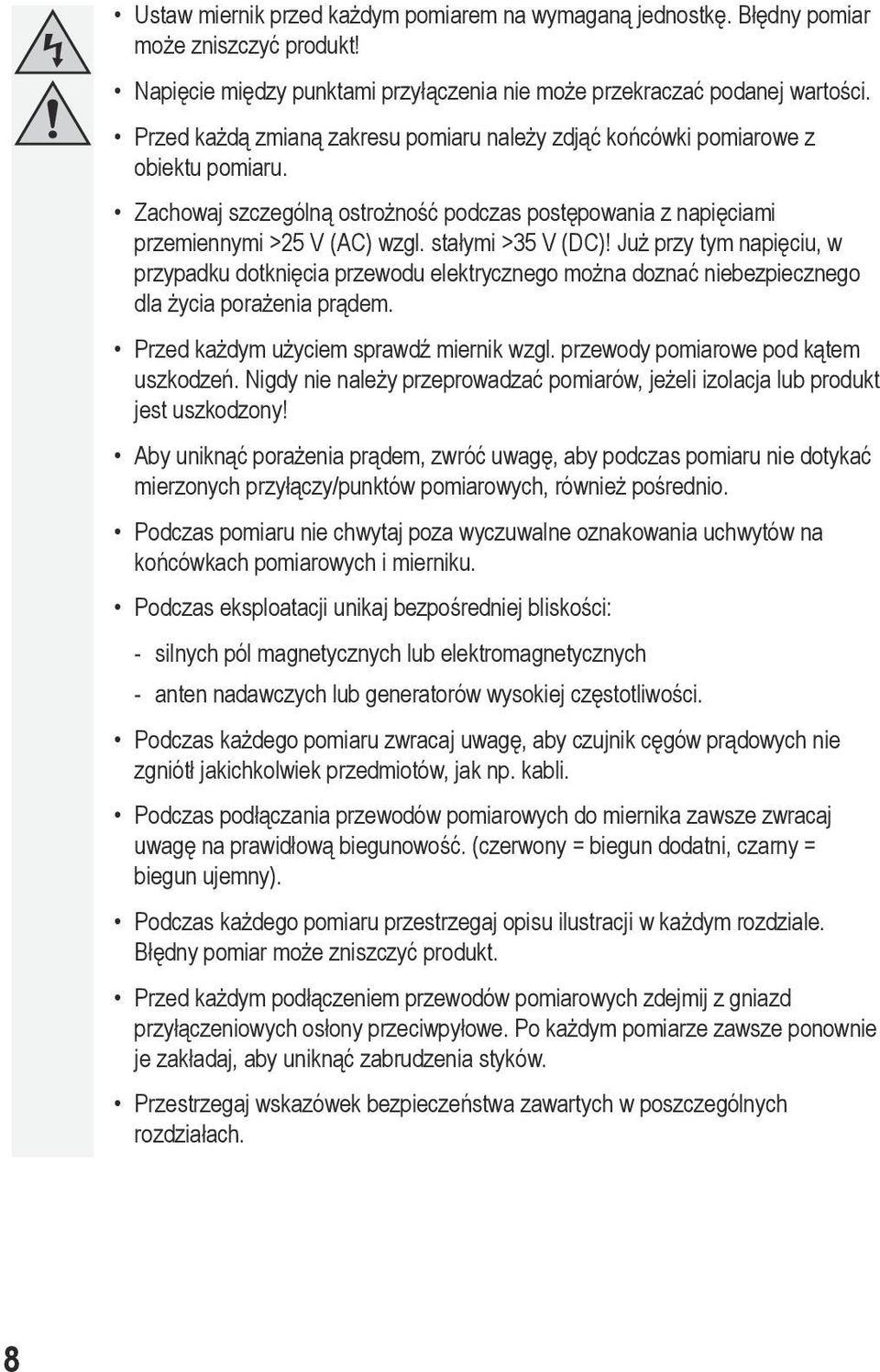 Już przy tym napięciu, w przypadku dotknięcia przewodu elektrycznego można doznać niebezpiecznego dla życia porażenia prądem. Przed każdym użyciem sprawdź miernik wzgl.