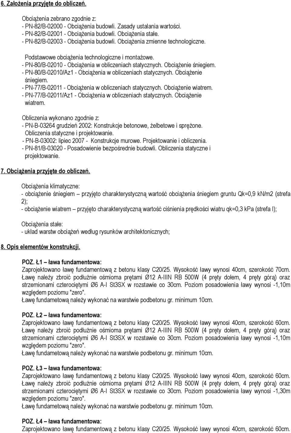 - PN-80/B-02010/Az1 - Obciążenia w obliczeniach statycznych. Obciążenie śniegiem. - PN-77/B-02011 - Obciążenia w obliczeniach statycznych. Obciążenie wiatrem.