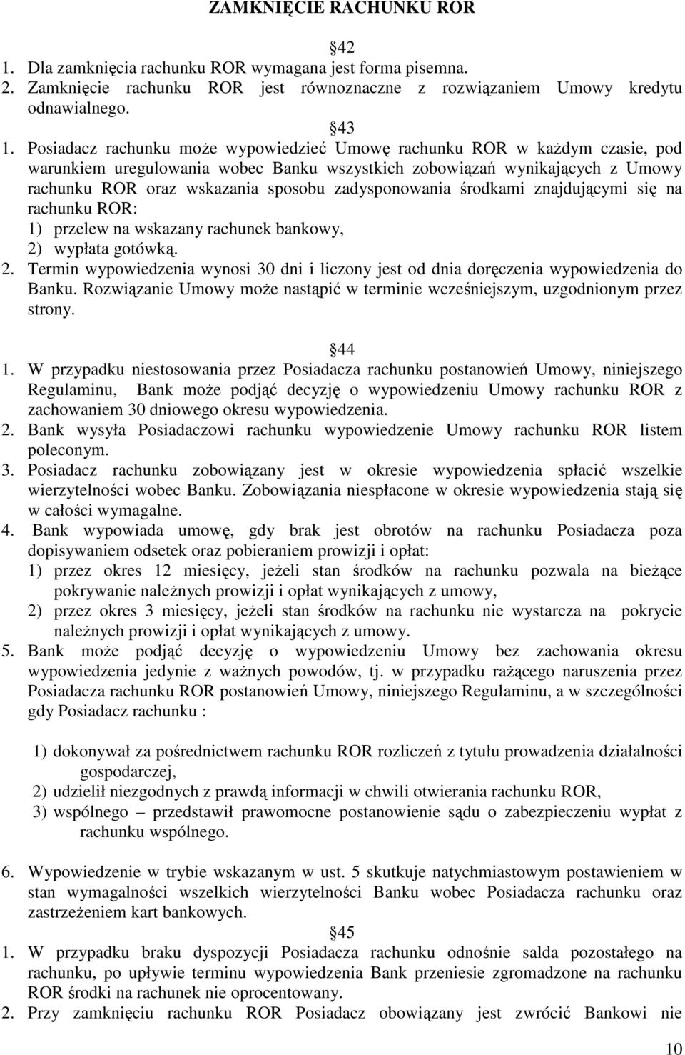 zadysponowania środkami znajdującymi się na rachunku ROR: 1) przelew na wskazany rachunek bankowy, 2) wypłata gotówką. 2. Termin wypowiedzenia wynosi 30 dni i liczony jest od dnia doręczenia wypowiedzenia do Banku.