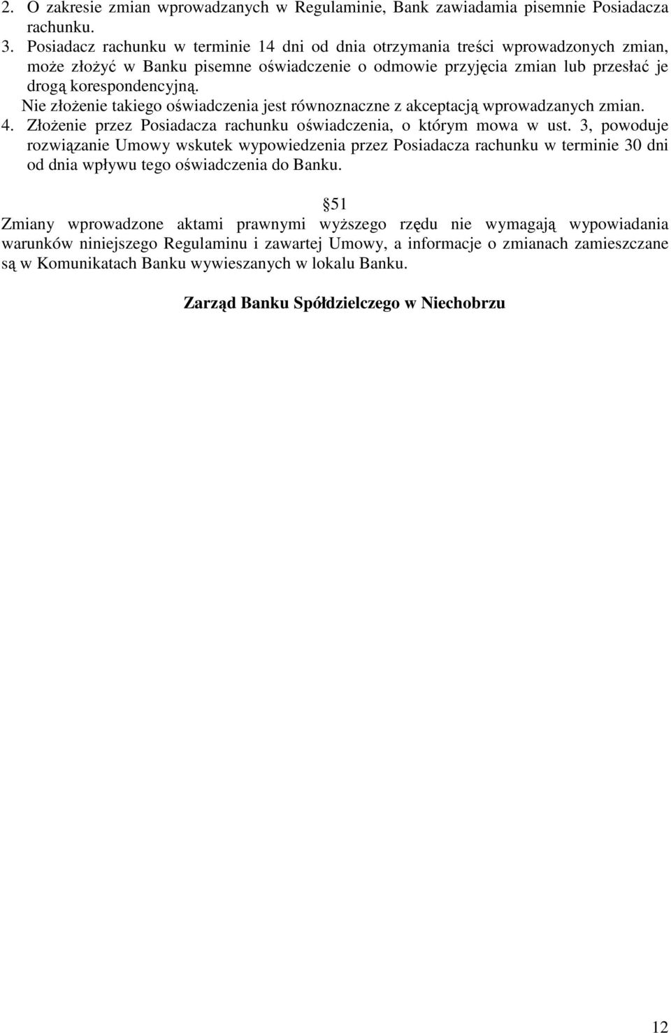 Nie złoŝenie takiego oświadczenia jest równoznaczne z akceptacją wprowadzanych zmian. 4. ZłoŜenie przez Posiadacza rachunku oświadczenia, o którym mowa w ust.