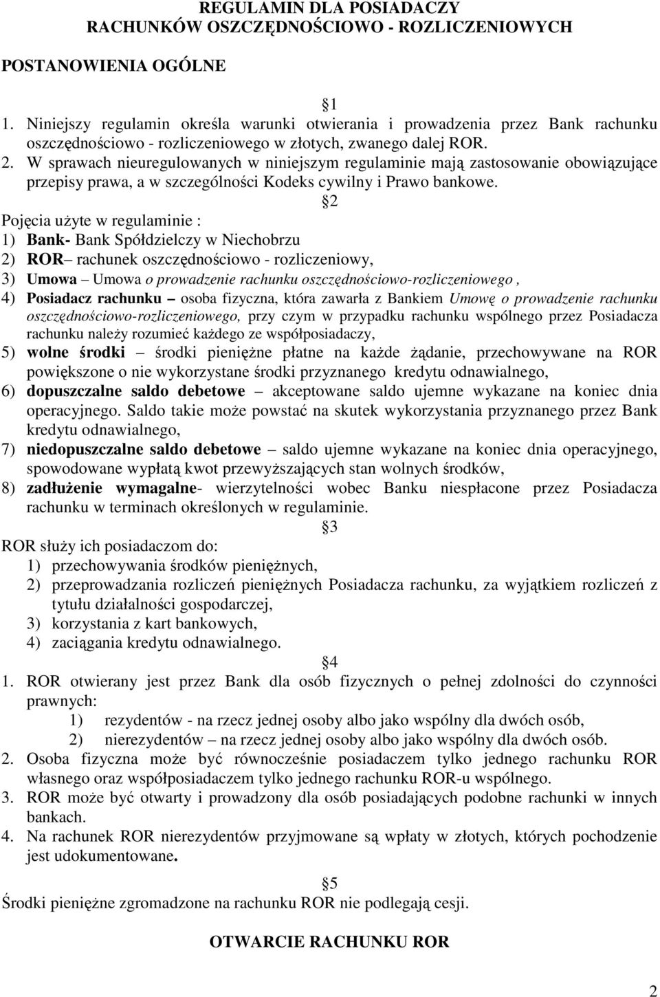 W sprawach nieuregulowanych w niniejszym regulaminie mają zastosowanie obowiązujące przepisy prawa, a w szczególności Kodeks cywilny i Prawo bankowe.