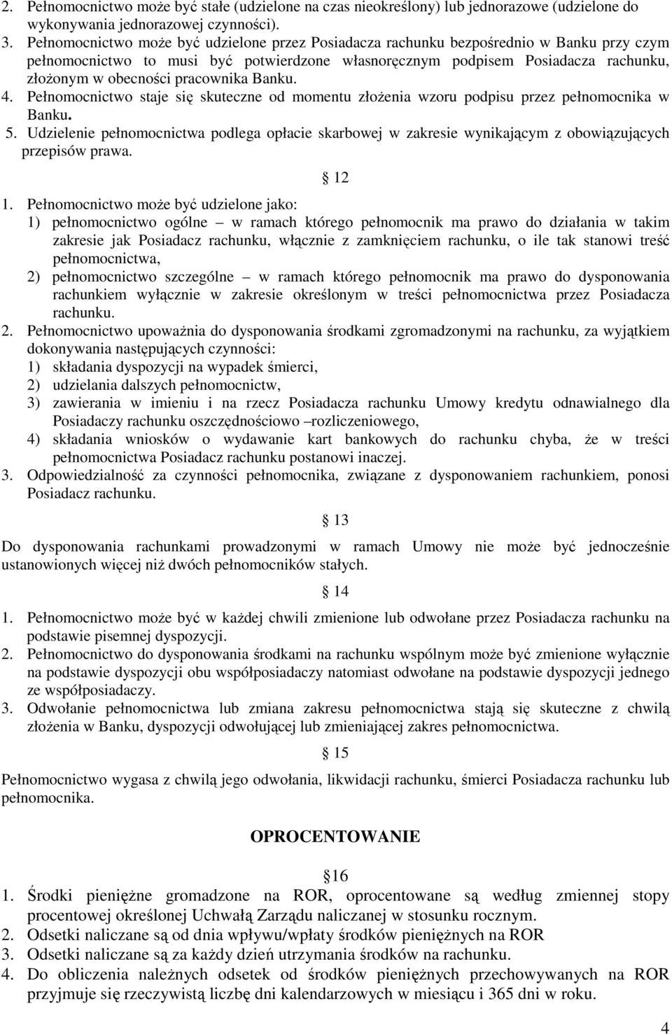 pracownika Banku. 4. Pełnomocnictwo staje się skuteczne od momentu złoŝenia wzoru podpisu przez pełnomocnika w Banku. 5.