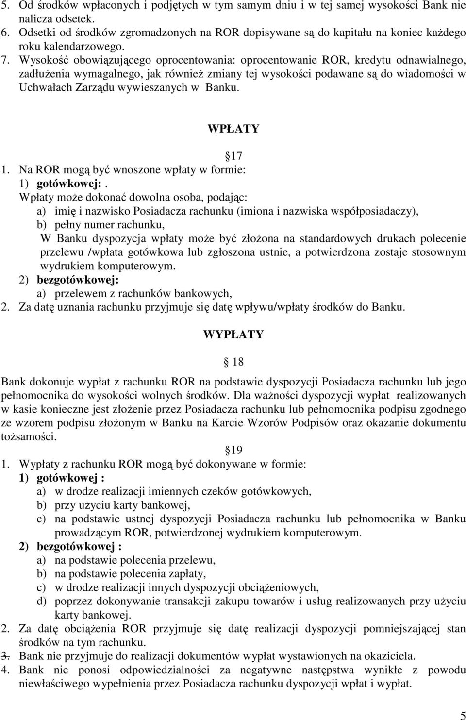 Wysokość obowiązującego oprocentowania: oprocentowanie ROR, kredytu odnawialnego, zadłuŝenia wymagalnego, jak równieŝ zmiany tej wysokości podawane są do wiadomości w Uchwałach Zarządu wywieszanych w