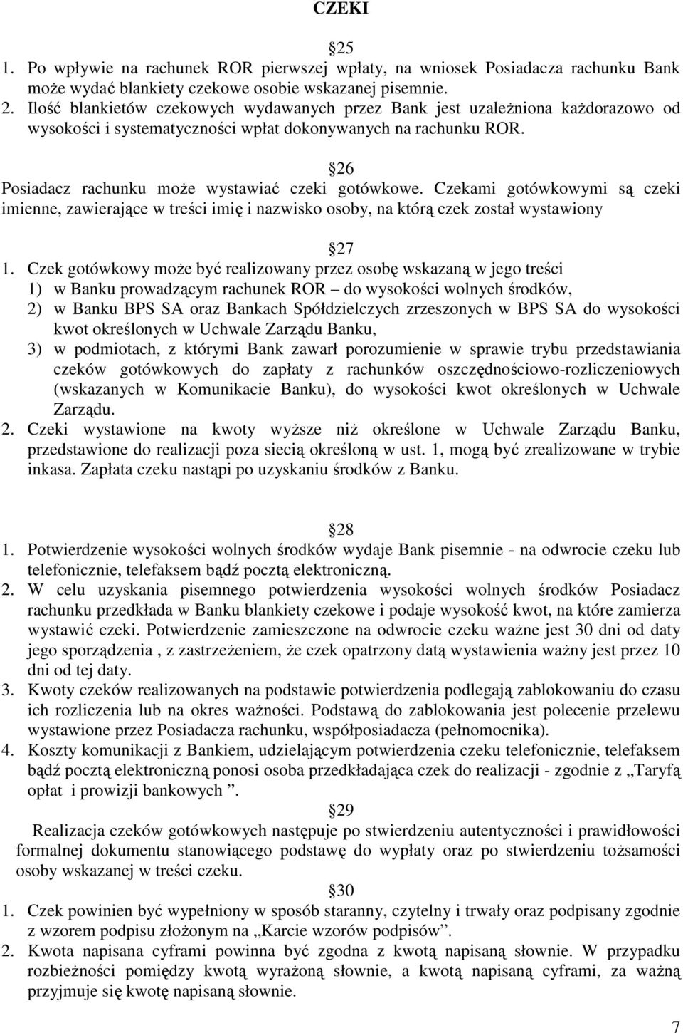 Czek gotówkowy moŝe być realizowany przez osobę wskazaną w jego treści 1) w Banku prowadzącym rachunek ROR do wysokości wolnych środków, 2) w Banku BPS SA oraz Bankach Spółdzielczych zrzeszonych w