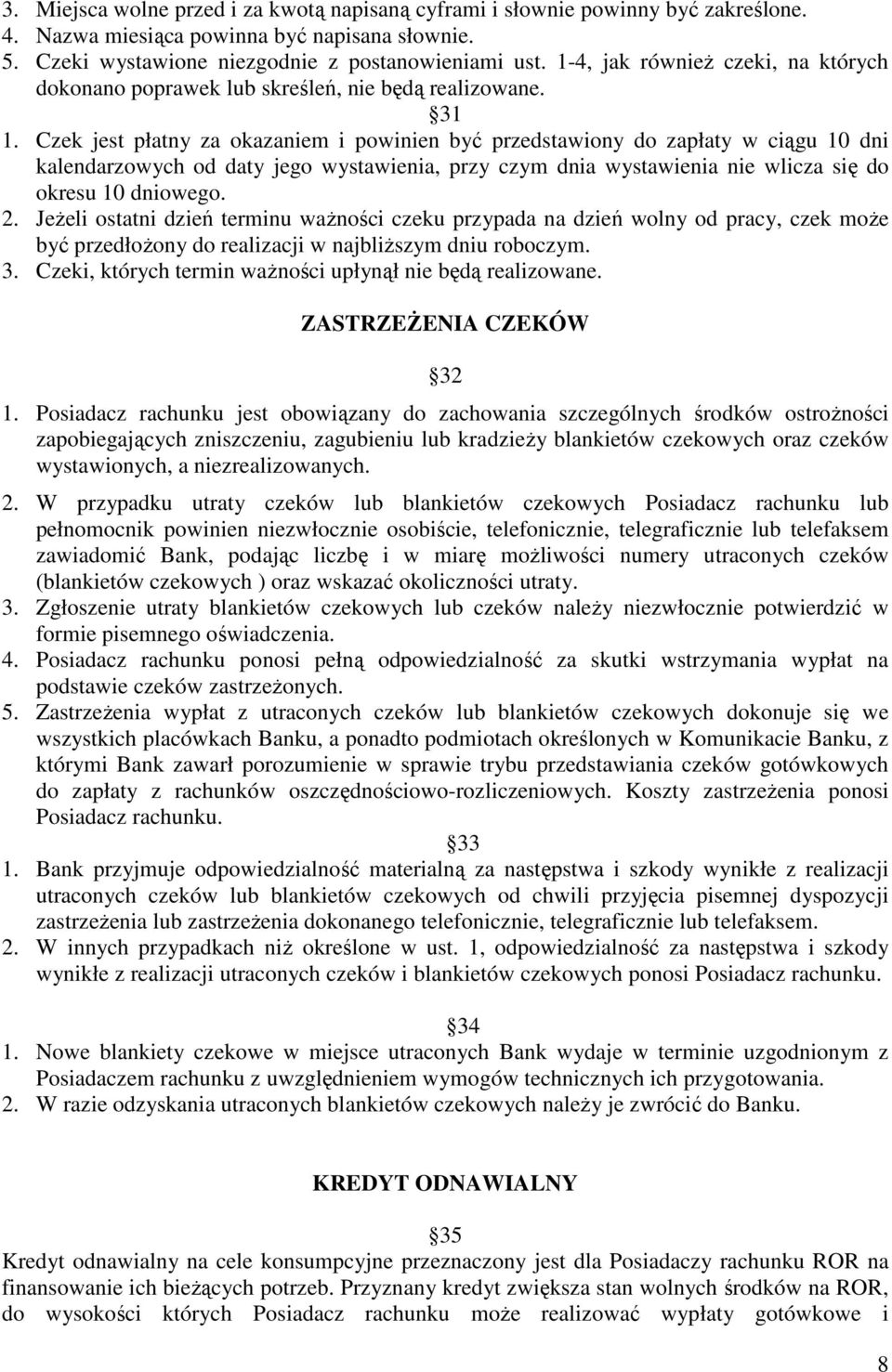 Czek jest płatny za okazaniem i powinien być przedstawiony do zapłaty w ciągu 10 dni kalendarzowych od daty jego wystawienia, przy czym dnia wystawienia nie wlicza się do okresu 10 dniowego. 2.