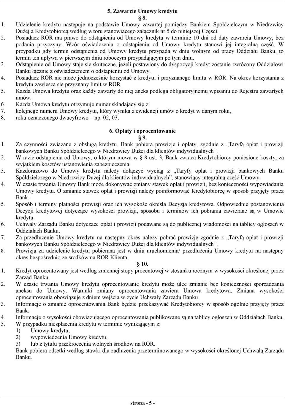 Posiadacz ROR ma prawo do odstąpienia od Umowy kredytu w terminie 10 dni od daty zawarcia Umowy, bez podania przyczyny. Wzór oświadczenia o odstąpieniu od Umowy kredytu stanowi jej integralną część.