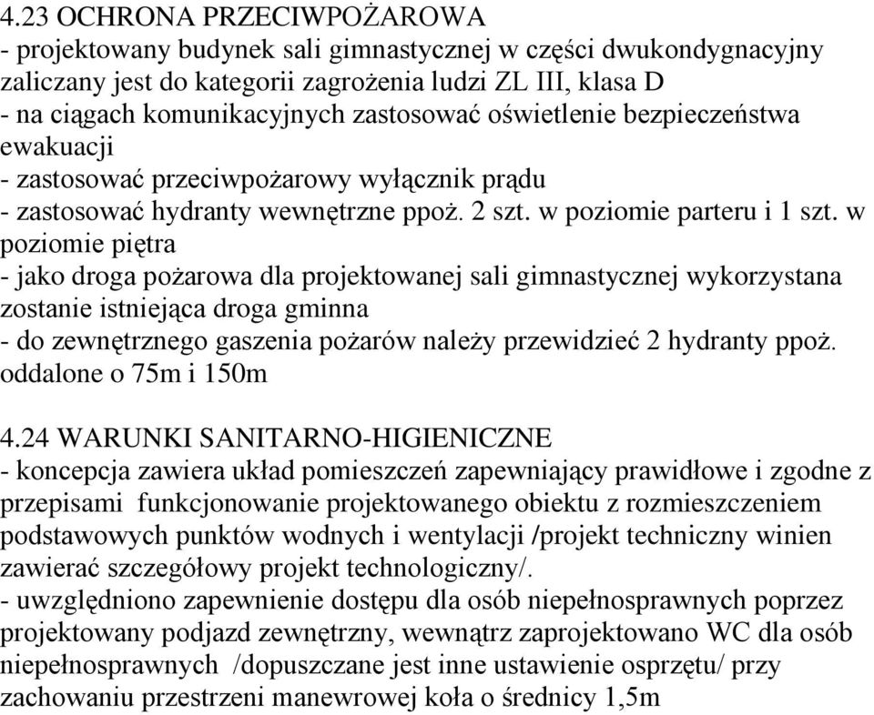 w poziomie piętra - jako droga pożarowa dla projektowanej sali gimnastycznej wykorzystana zostanie istniejąca droga gminna - do zewnętrznego gaszenia pożarów należy przewidzieć 2 hydranty ppoż.