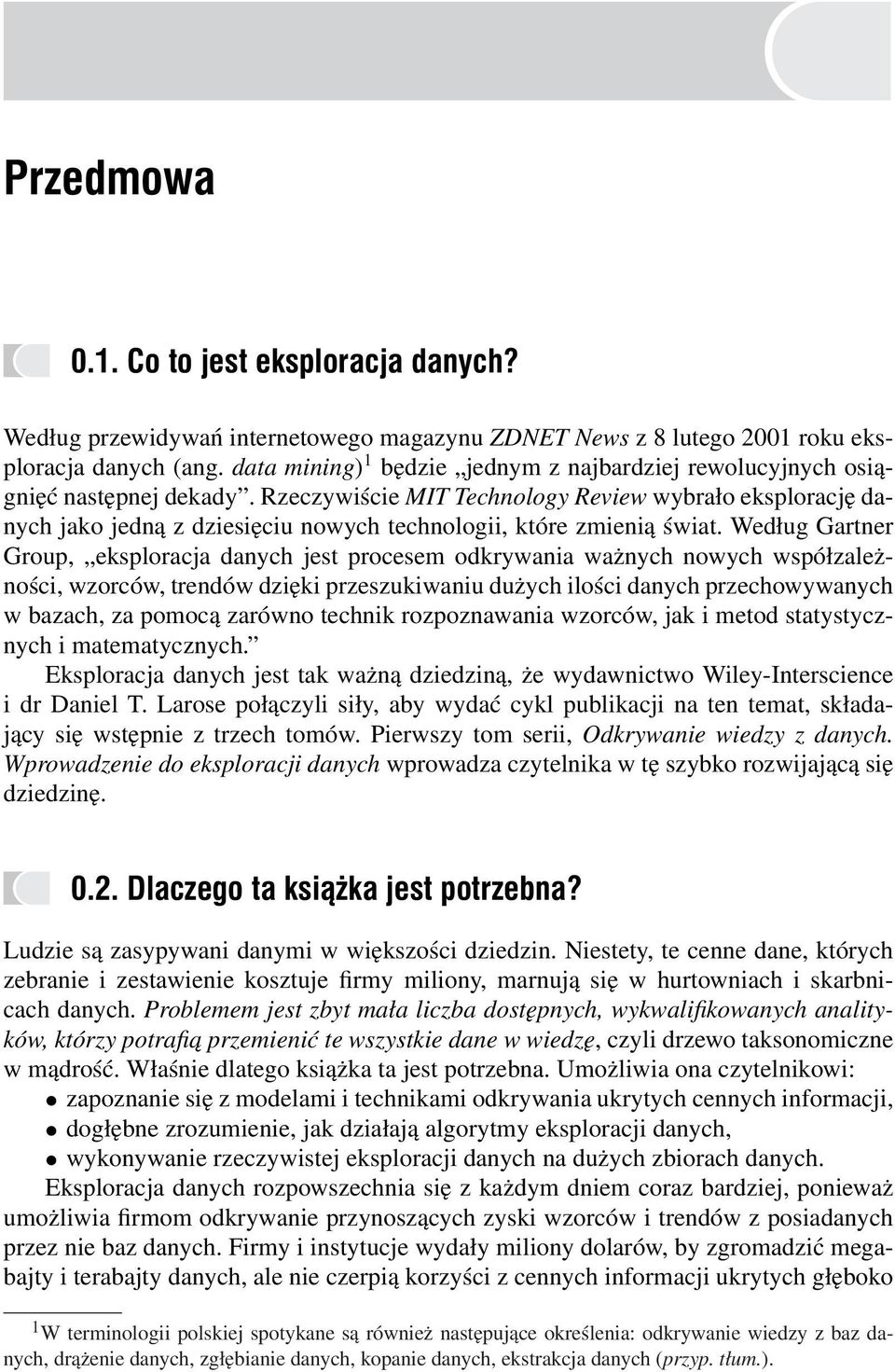Rzeczywiście MIT Technology Review wybrało eksplorację danych jako jedną z dziesięciu nowych technologii, które zmienią świat.