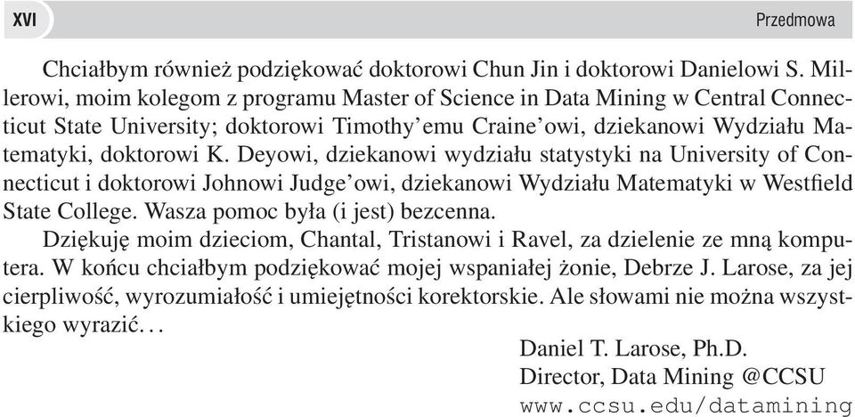 Deyowi, dziekanowi wydziału statystyki na University of Connecticut i doktorowi Johnowi Judge owi, dziekanowi Wydziału Matematyki w Westfield State College. Wasza pomoc była (i jest) bezcenna.
