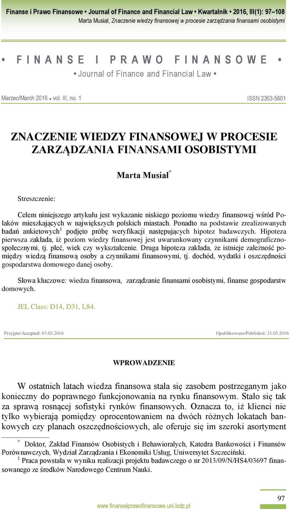 Ponadto na podstawie zrealizowanych badań ankietowych 1 podjęto próbę weryfikacji następujących hipotez badawczych.