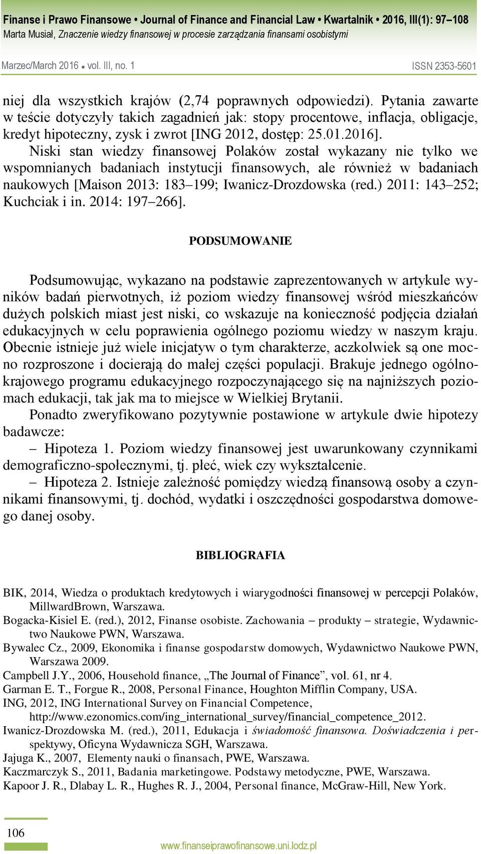 Niski stan wiedzy finansowej Polaków został wykazany nie tylko we wspomnianych badaniach instytucji finansowych, ale również w badaniach naukowych [Maison 2013: 183 199; Iwanicz-Drozdowska (red.