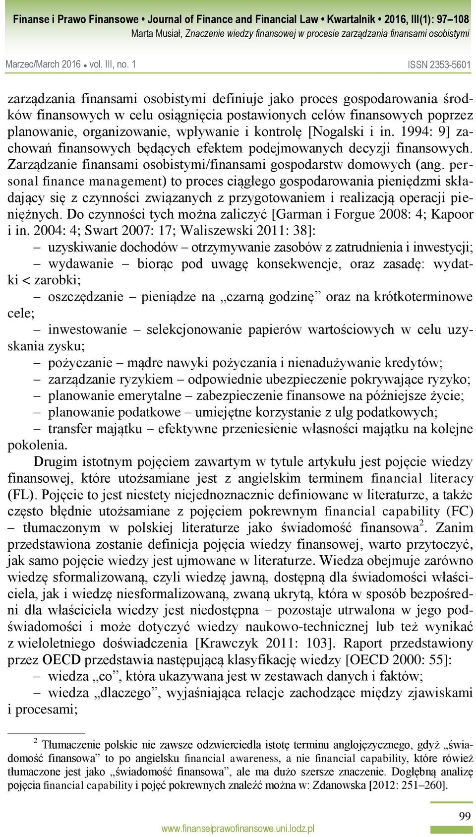 personal finance management) to proces ciągłego gospodarowania pieniędzmi składający się z czynności związanych z przygotowaniem i realizacją operacji pieniężnych.