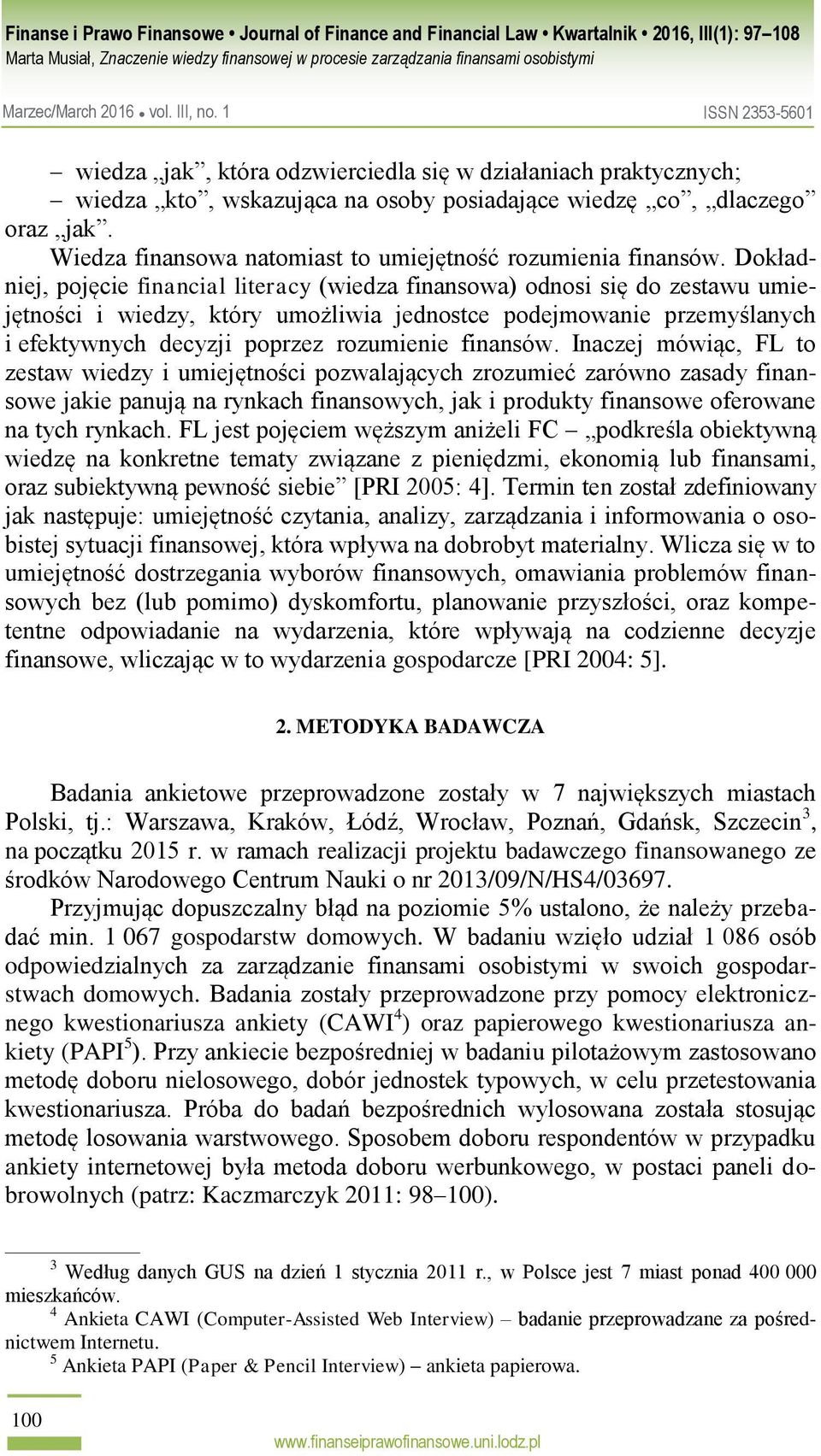 finansów. Inaczej mówiąc, FL to zestaw wiedzy i umiejętności pozwalających zrozumieć zarówno zasady finansowe jakie panują na rynkach finansowych, jak i produkty finansowe oferowane na tych rynkach.