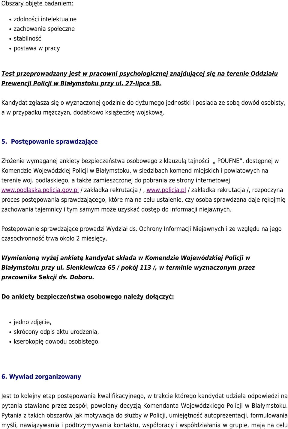 5. Postępowanie sprawdzające Złożenie wymaganej ankiety bezpieczeństwa osobowego z klauzulą tajności POUFNE, dostępnej w Komendzie Wojewódzkiej Policji w Białymstoku, w siedzibach komend miejskich i