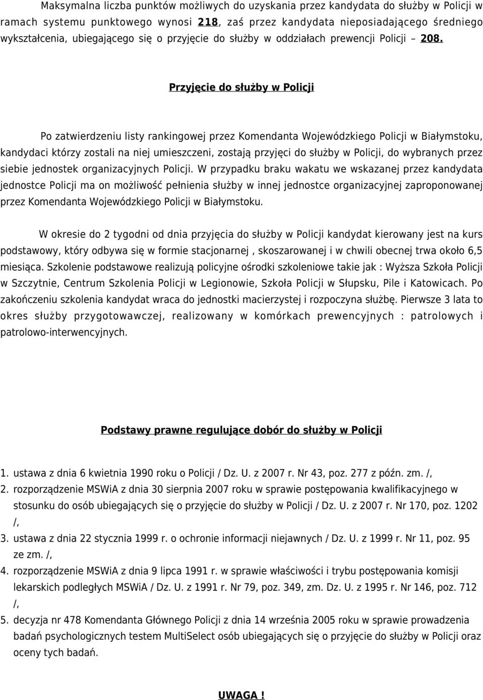 Przyjęcie do służby w Policji Po zatwierdzeniu listy rankingowej przez Komendanta Wojewódzkiego Policji w Białymstoku, kandydaci którzy zostali na niej umieszczeni, zostają przyjęci do służby w