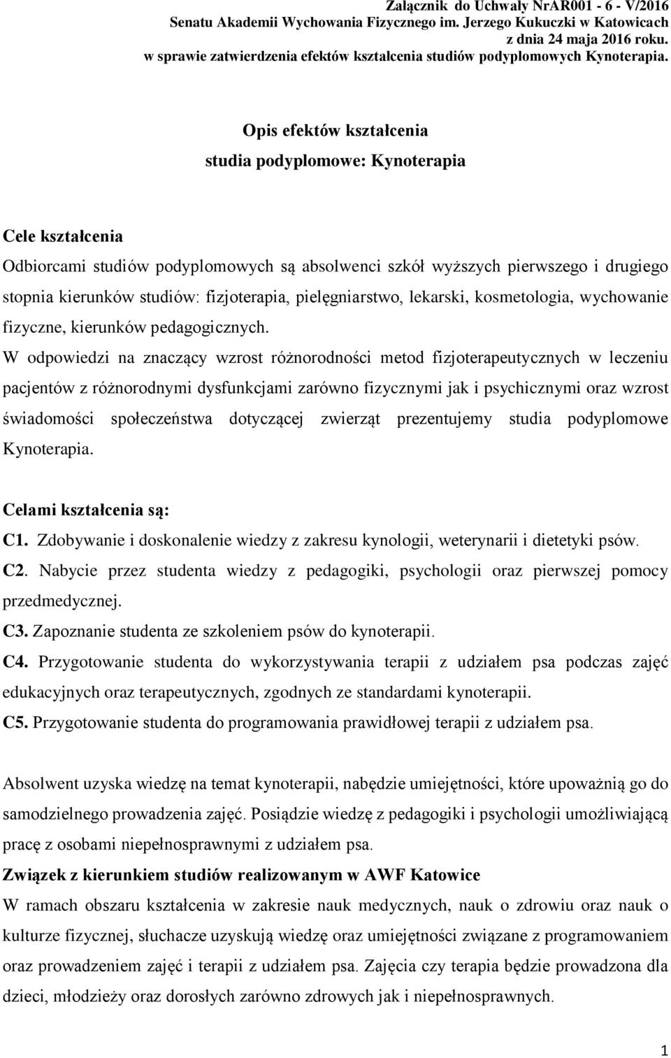 Opis efektów kształcenia studia podyplomowe: Kynoterapia Cele kształcenia Odbiorcami podyplomowych są absolwenci szkół wyższych pierwszego i drugiego stopnia kierunków : fizjoterapia, pielęgniarstwo,