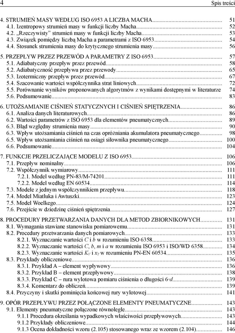 Adiabatyczność przepływu przez przewody... 65 5.3. Izotermiczny przepływ przez przewód... 67 5.4. Szacowanie wartości współczynnika strat liniowych... 72 5.5. Porównanie wyników proponowanych algorytmów z wynikami dostępnymi w literaturze 74 5.