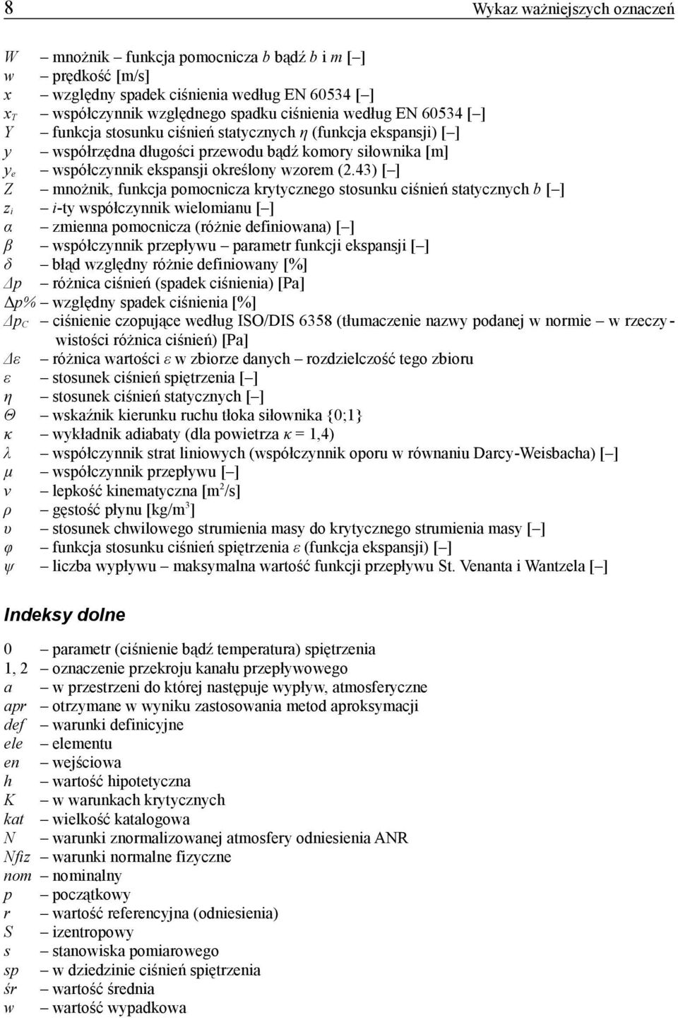43) [ ] Z mnożnik, funkcja pomocnicza krytycznego stosunku ciśnień statycznych b [ ] z i i-ty współczynnik wielomianu [ ] α zmienna pomocnicza (różnie definiowana) [ ] β współczynnik przepływu