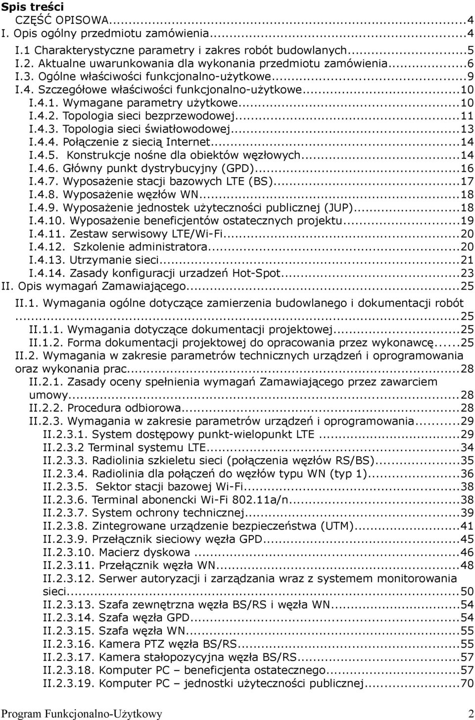 ..13 I.4.4. Połączenie z siecią Internet...14 I.4.5. Konstrukcje nośne dla obiektów węzłowych...14 I.4.6. Główny punkt dystrybucyjny (GPD)...16 I.4.7. Wyposażenie stacji bazowych LTE (BS)...17 I.4.8.